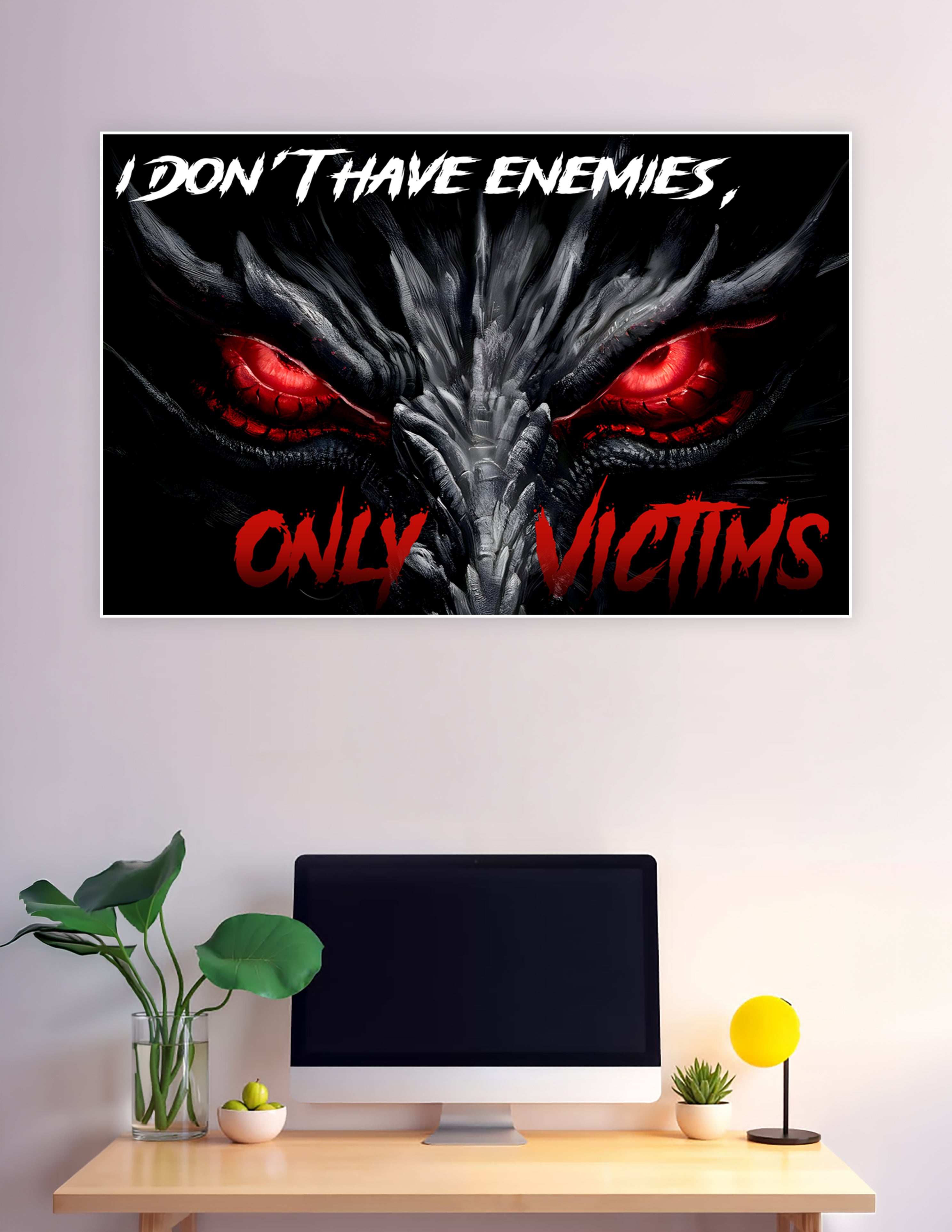 Dark fantasy dragon with glowing red eyes and the quote I Don't Have Enemies Only Victims on a black background poster